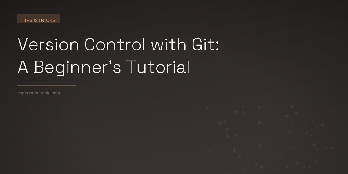 Version Control with Git: A Beginner’s Tutorial