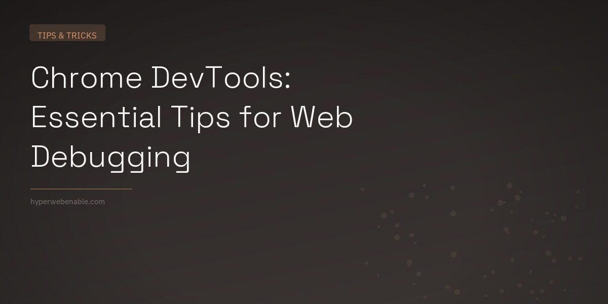 Chrome DevTools: Essential Tips for Web Debugging