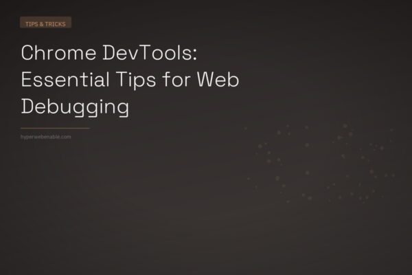 Chrome DevTools: Essential Tips for Web Debugging
