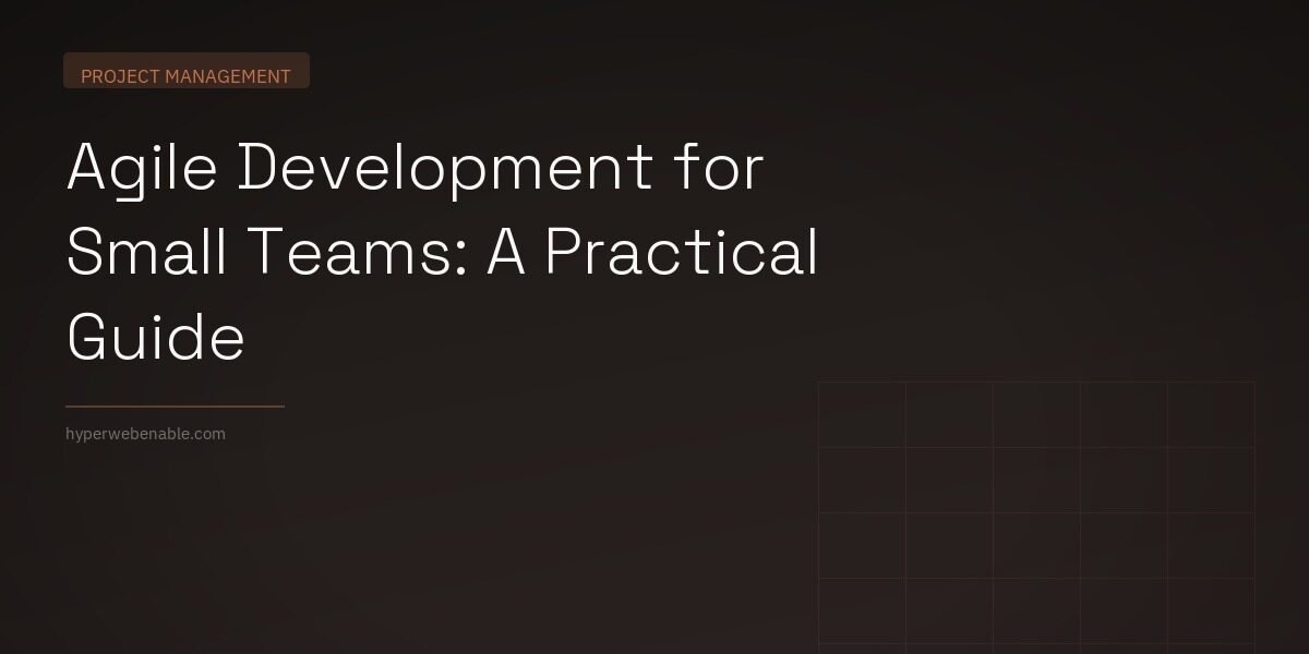 Agile Development for Small Teams: A Practical Guide