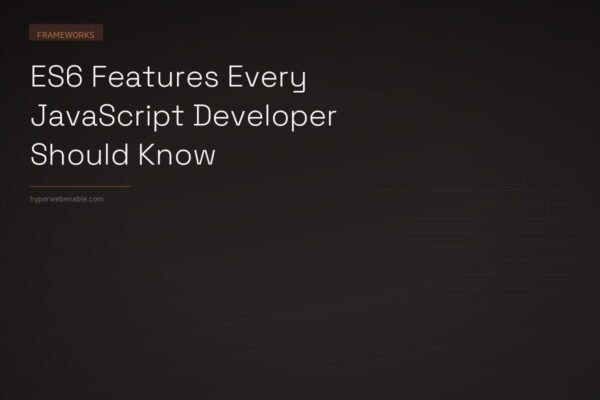 ES6 Features Every JavaScript Developer Should Know
