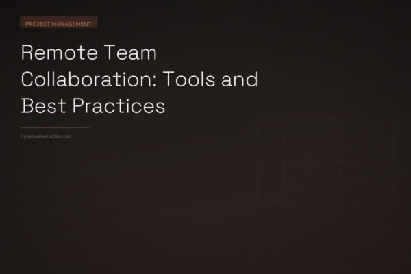 Remote Team Collaboration: Tools and Best Practices