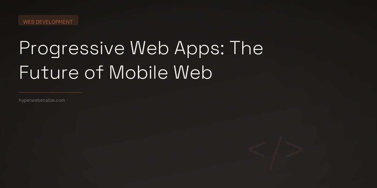 Progressive Web Apps: The Future of Mobile Web