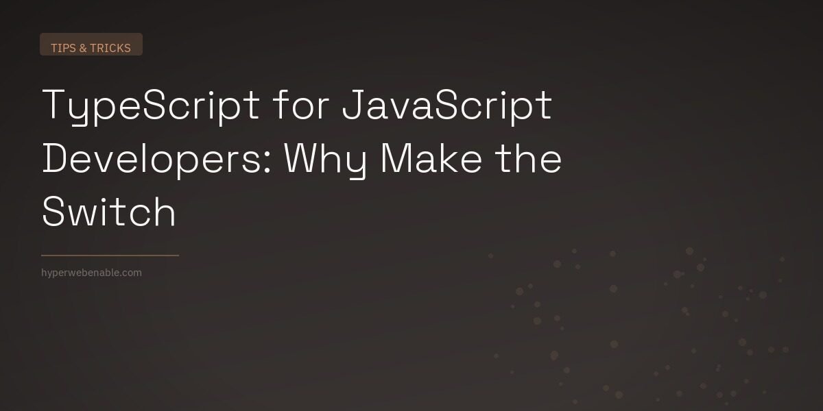 TypeScript for JavaScript Developers: Why Make the Switch