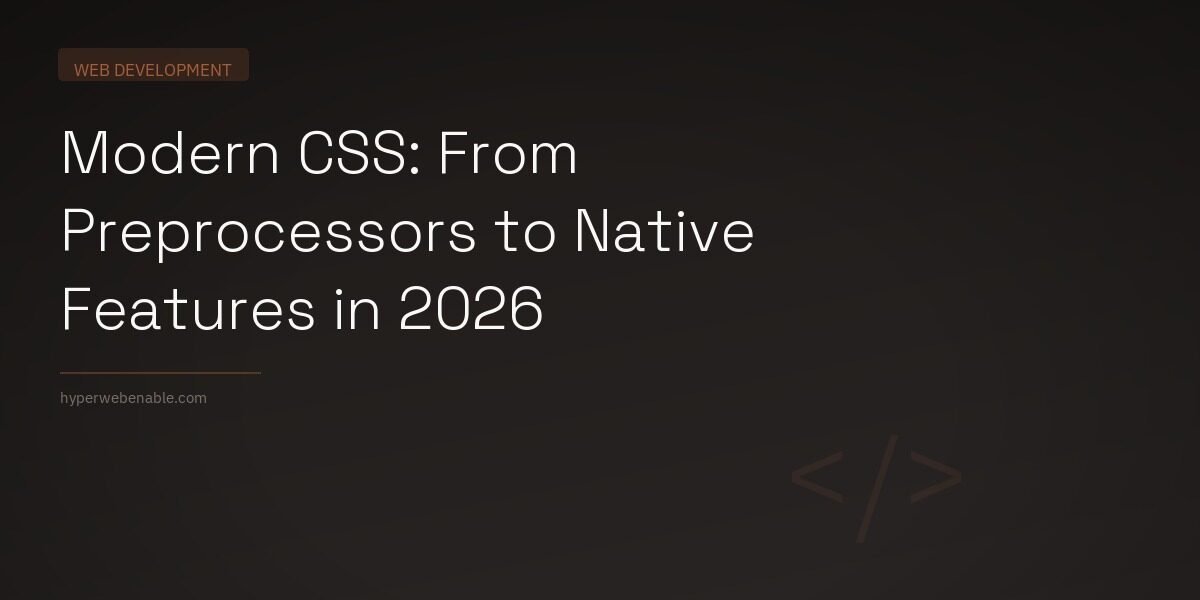 Modern CSS: From Preprocessors to Native Features in 2026