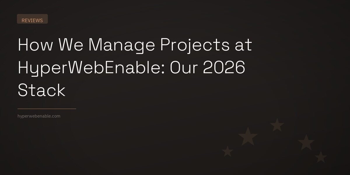 How We Manage Projects at HyperWebEnable: Our 2026 Stack