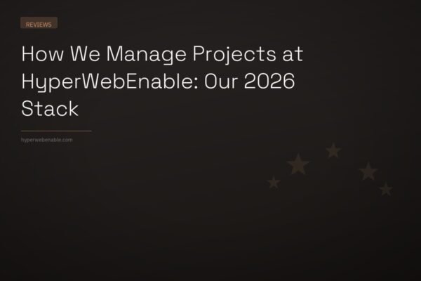 How We Manage Projects at HyperWebEnable: Our 2026 Stack
