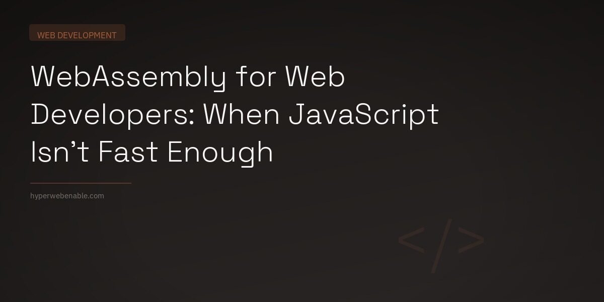 WebAssembly for Web Developers: When JavaScript Isn’t Fast Enough