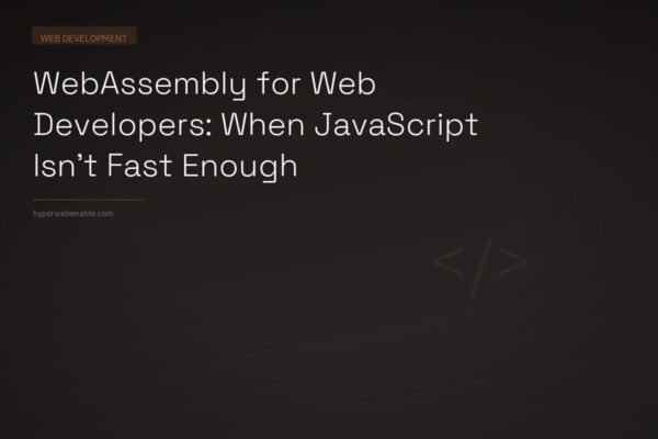 WebAssembly for Web Developers: When JavaScript Isn’t Fast Enough