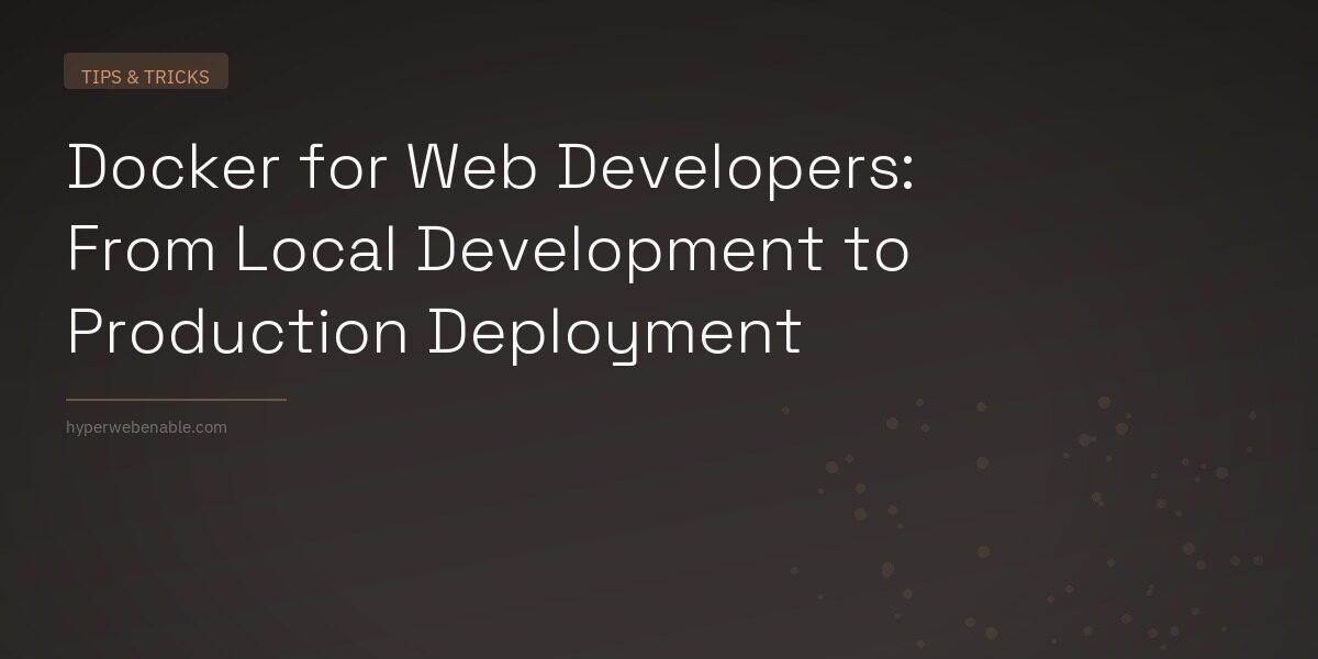 Docker for Web Developers: From Local Development to Production Deployment