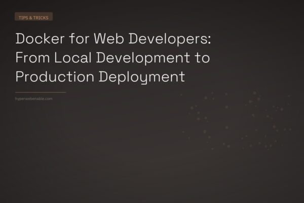 Docker for Web Developers: From Local Development to Production Deployment