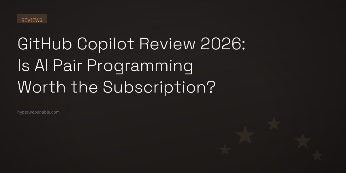 GitHub Copilot Review 2026: Is AI Pair Programming Worth the Subscription?