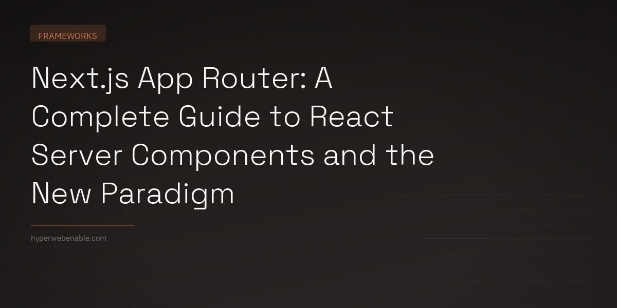 Next.js App Router: A Complete Guide to React Server Components and the New Paradigm
