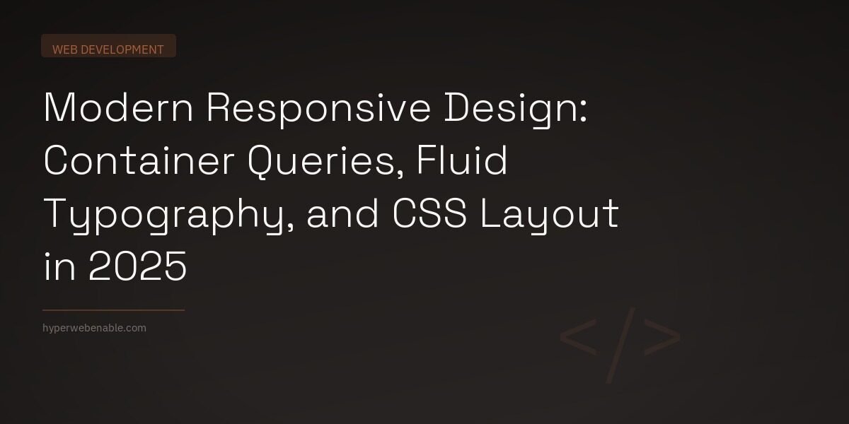 Modern Responsive Design: Container Queries, Fluid Typography, and CSS Layout in 2025