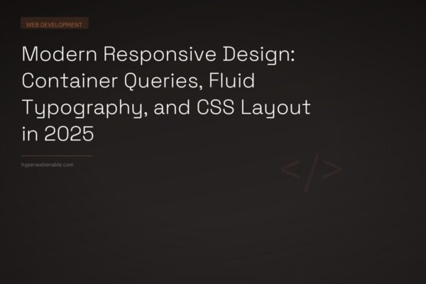 Modern Responsive Design: Container Queries, Fluid Typography, and CSS Layout in 2025