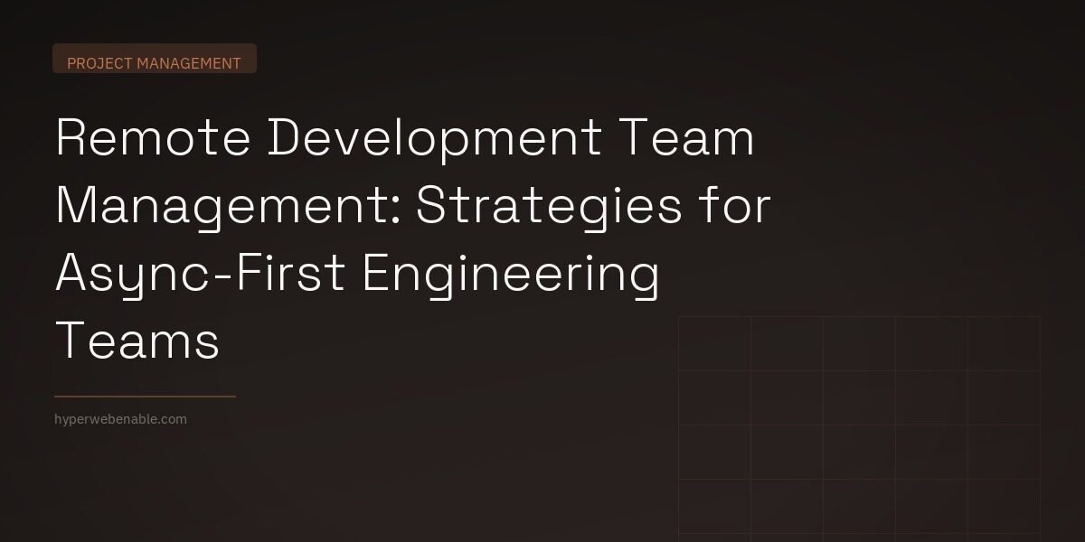 Remote Development Team Management: Strategies for Async-First Engineering Teams
