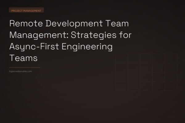 Remote Development Team Management: Strategies for Async-First Engineering Teams