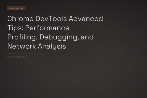 Chrome DevTools Advanced Tips: Performance Profiling, Debugging, and Network Analysis