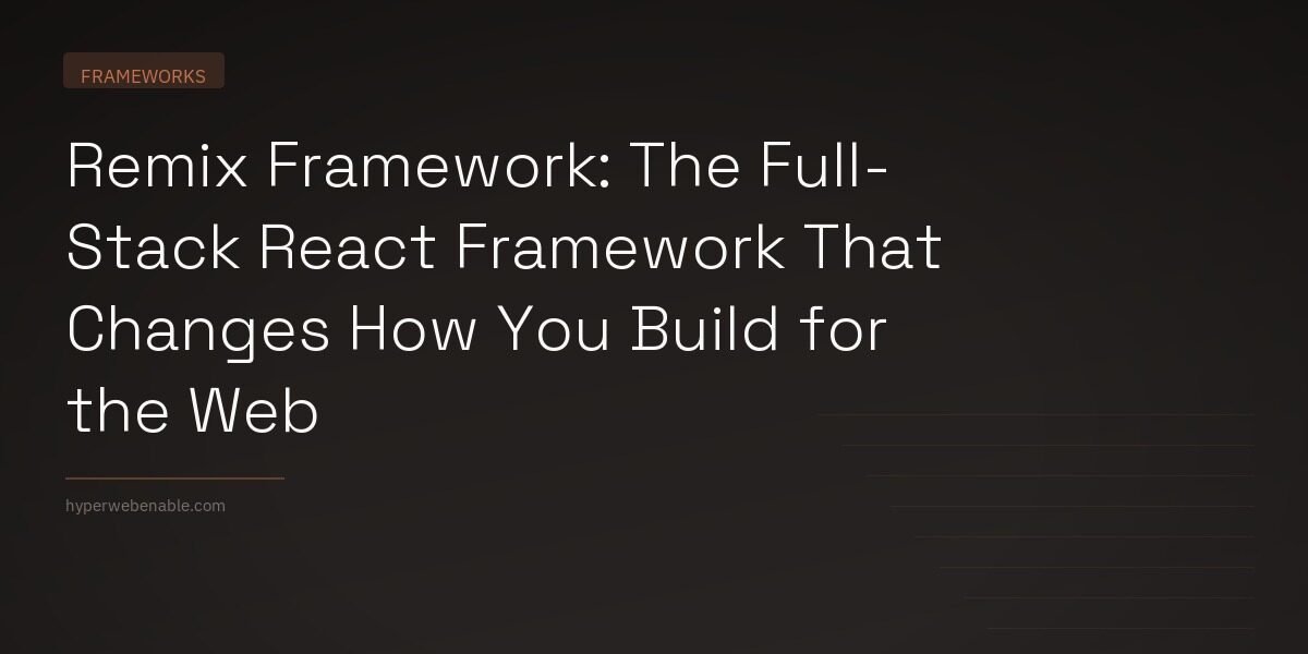 Remix Framework: The Full-Stack React Framework That Changes How You Build for the Web
