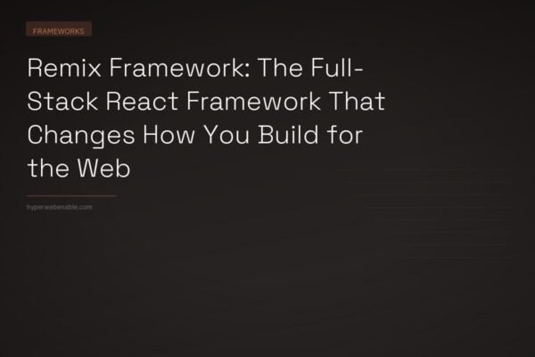 Remix Framework: The Full-Stack React Framework That Changes How You Build for the Web