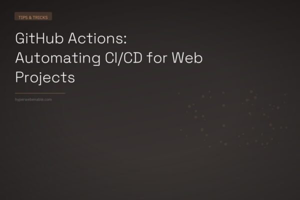 GitHub Actions: Automating CI/CD for Web Projects