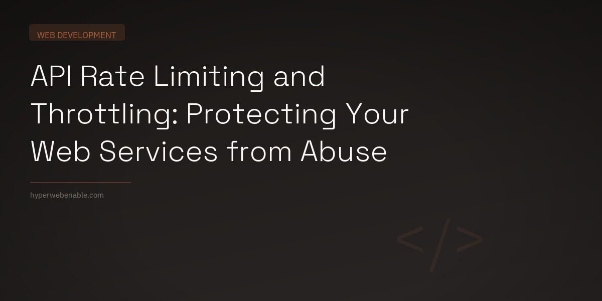 API Rate Limiting and Throttling: Protecting Your Web Services from Abuse