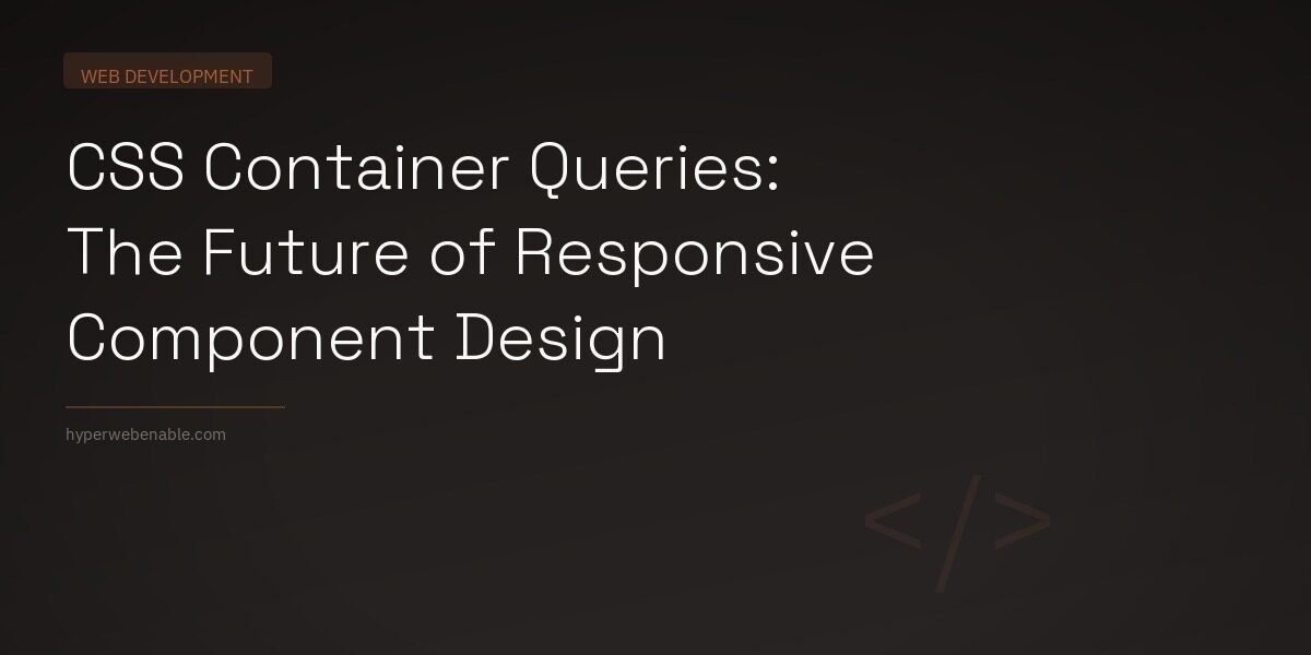 CSS Container Queries: The Future of Responsive Component Design