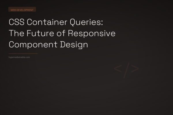 CSS Container Queries: The Future of Responsive Component Design