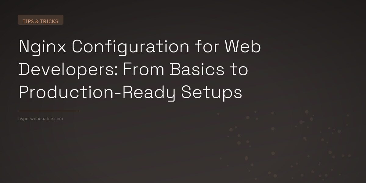 Nginx Configuration for Web Developers: From Basics to Production-Ready Setups