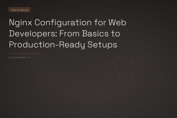Nginx Configuration for Web Developers: From Basics to Production-Ready Setups