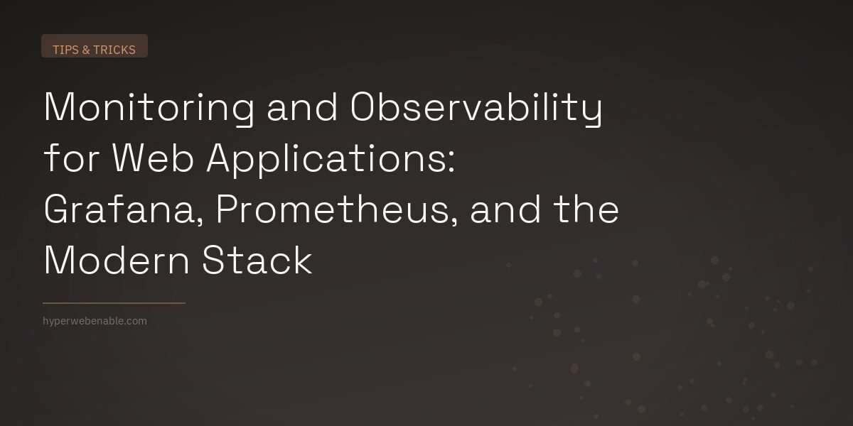 Monitoring and Observability for Web Applications: Grafana, Prometheus, and the Modern Stack