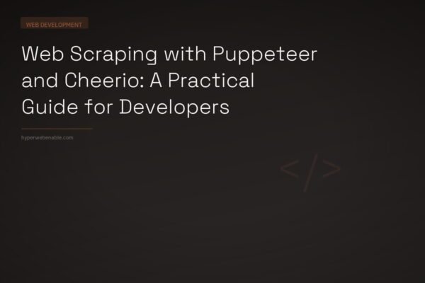 Web Scraping with Puppeteer and Cheerio: A Practical Guide for Developers