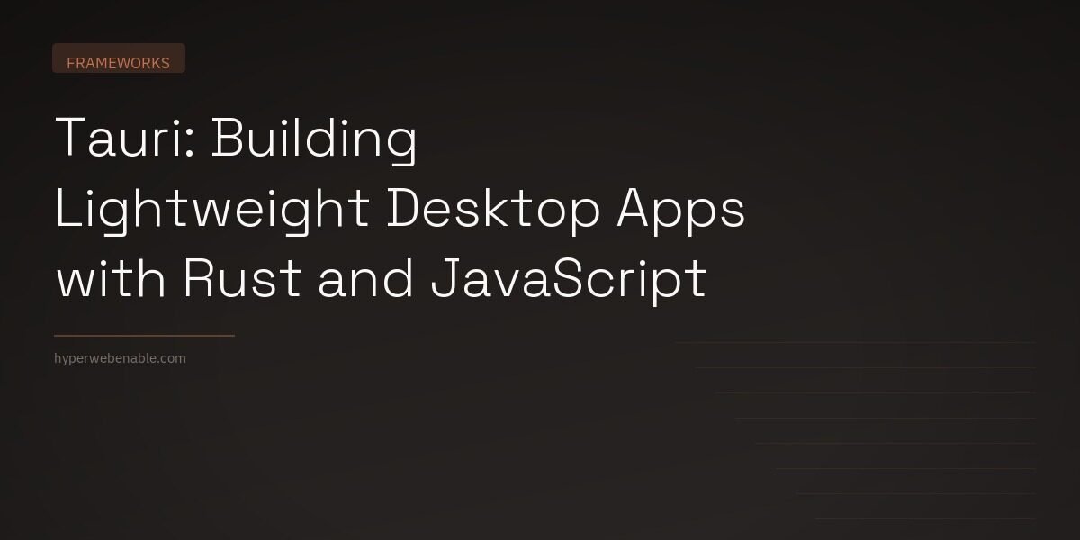 Tauri: Building Lightweight Desktop Apps with Rust and JavaScript