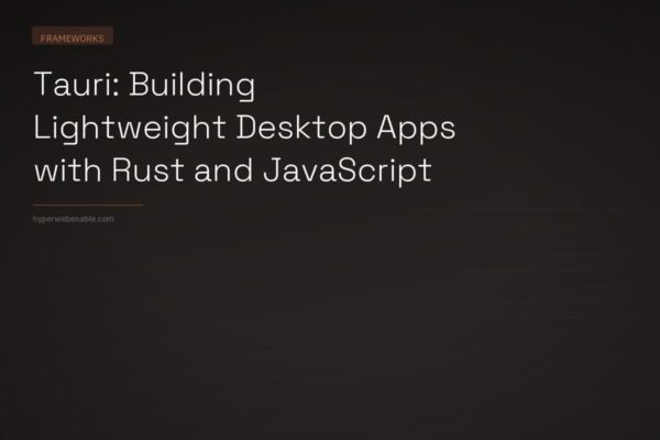 Tauri: Building Lightweight Desktop Apps with Rust and JavaScript