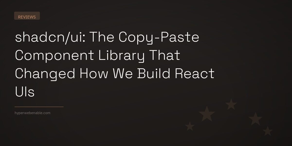 shadcn/ui: The Copy-Paste Component Library That Changed How We Build React UIs