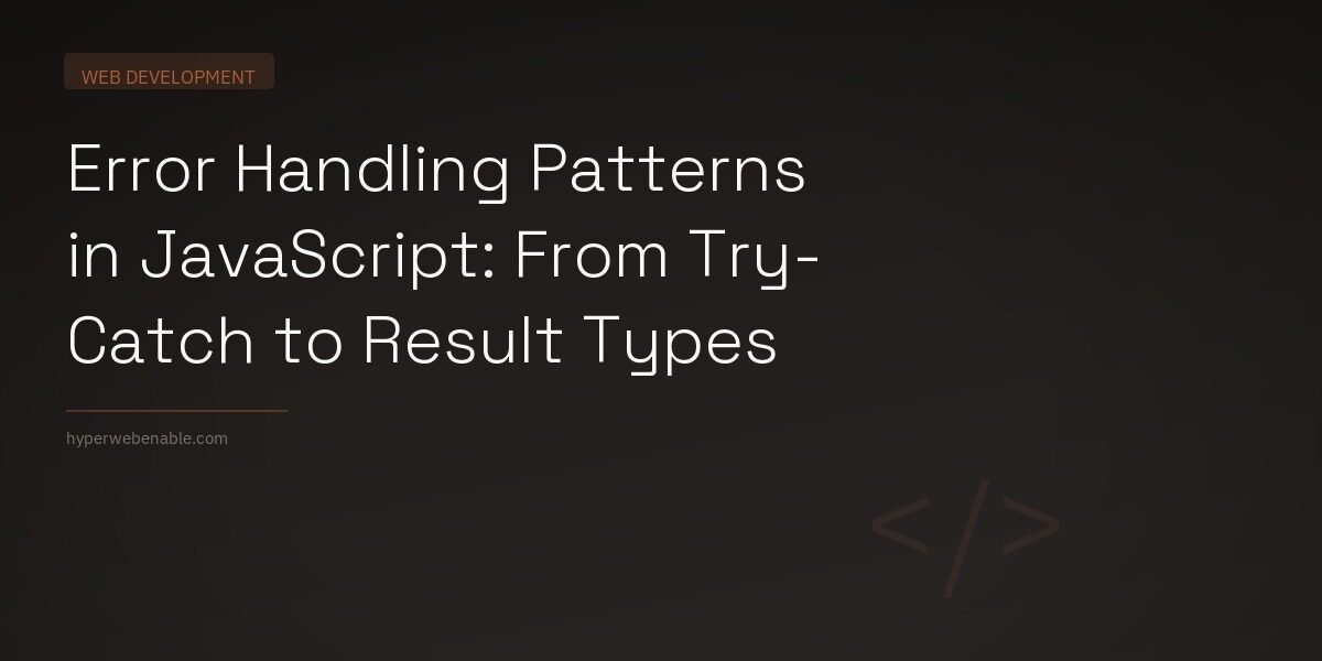 Error Handling Patterns in JavaScript: From Try-Catch to Result Types