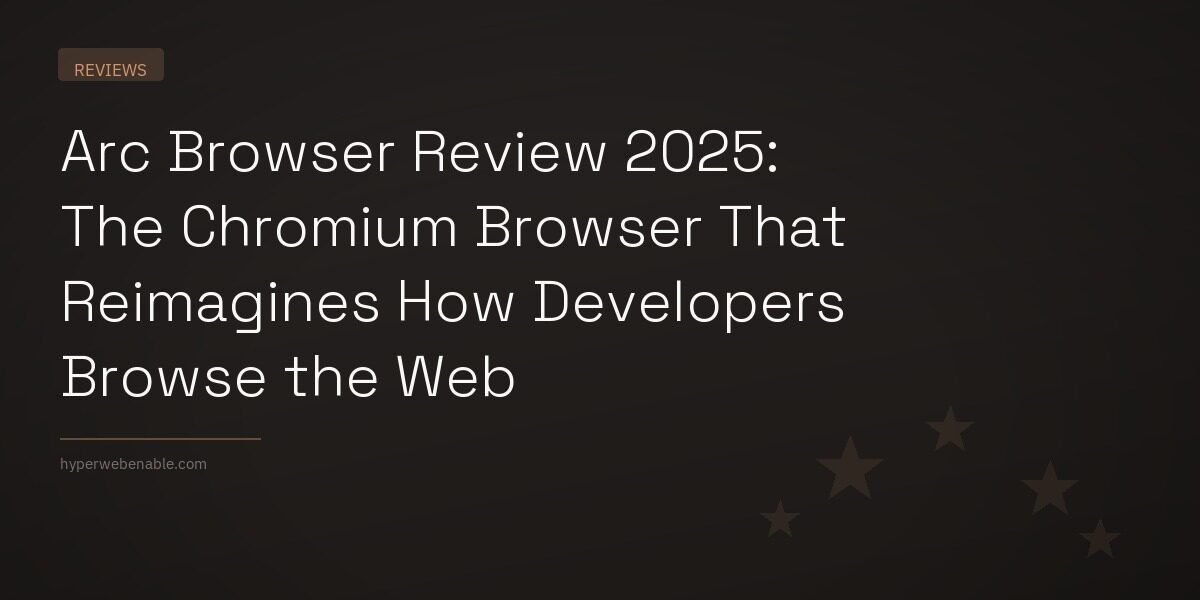 Arc Browser Review 2025: The Chromium Browser That Reimagines How Developers Browse the Web