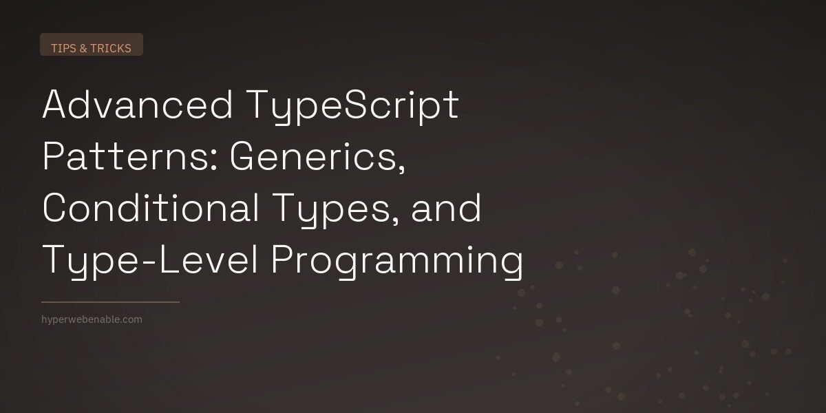 Advanced TypeScript Patterns: Generics, Conditional Types, and Type-Level Programming