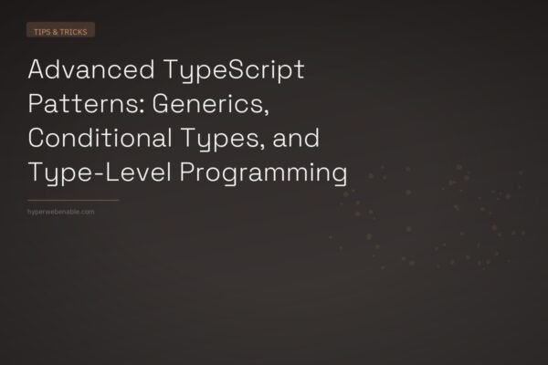 Advanced TypeScript Patterns: Generics, Conditional Types, and Type-Level Programming