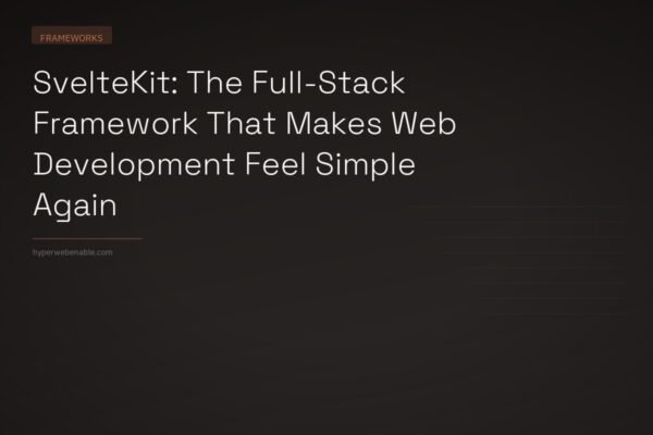SvelteKit: The Full-Stack Framework That Makes Web Development Feel Simple Again