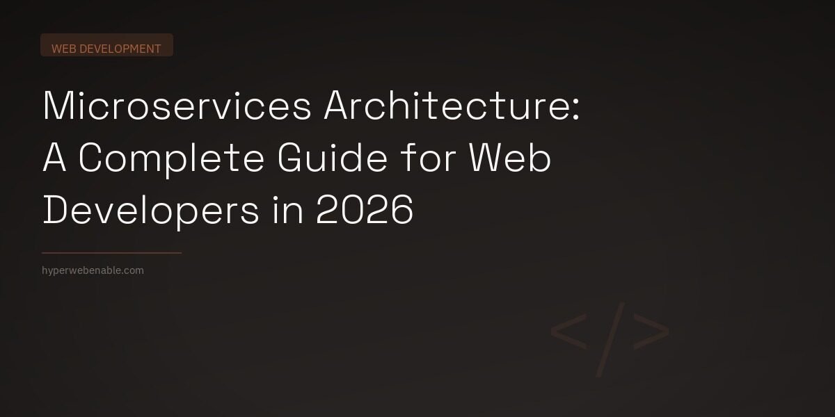 Microservices Architecture: A Complete Guide for Web Developers in 2026