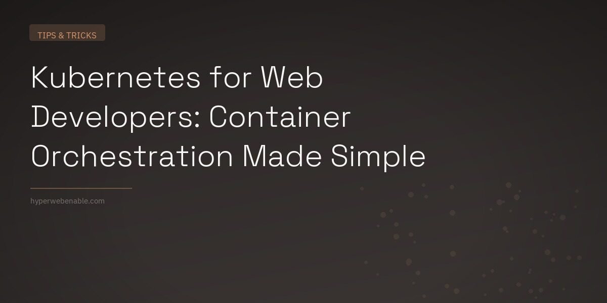 Kubernetes for Web Developers: Container Orchestration Made Simple