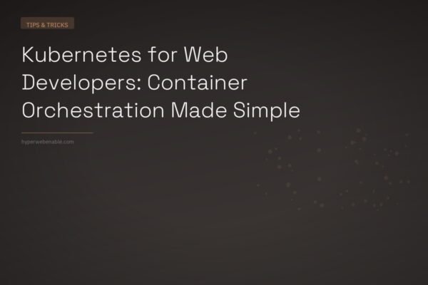 Kubernetes for Web Developers: Container Orchestration Made Simple
