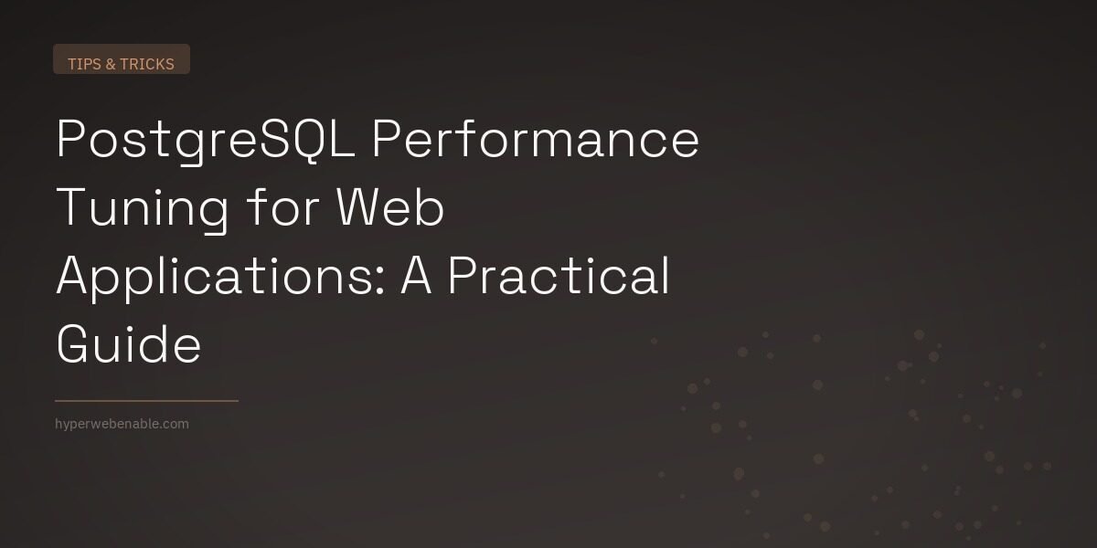 PostgreSQL Performance Tuning for Web Applications: A Practical Guide