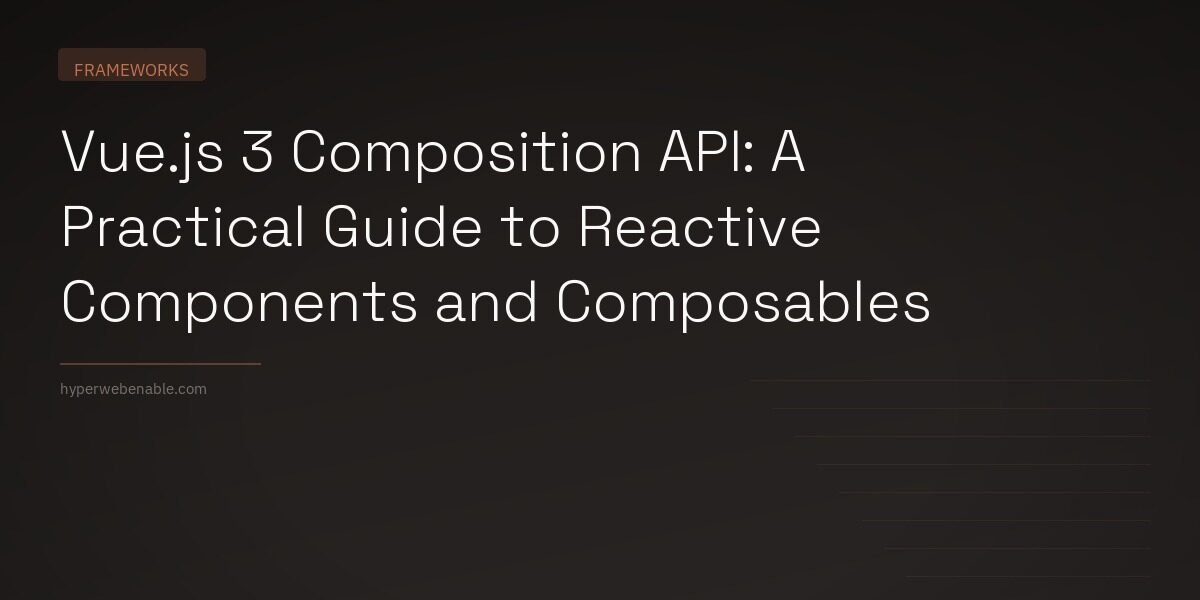 Vue.js 3 Composition API: A Practical Guide to Reactive Components and Composables