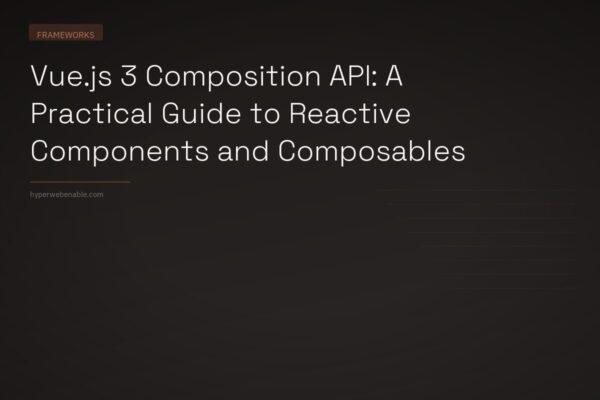 Vue.js 3 Composition API: A Practical Guide to Reactive Components and Composables