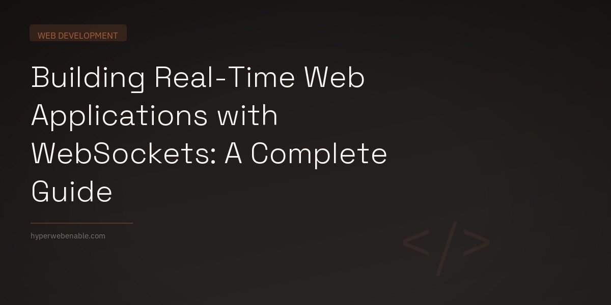 Building Real-Time Web Applications with WebSockets: A Complete Guide