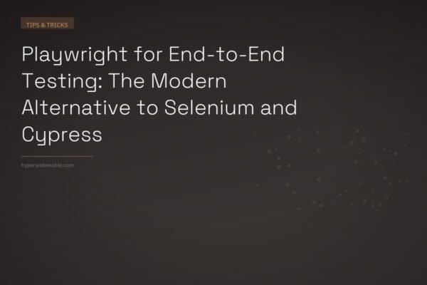 Playwright for End-to-End Testing: The Modern Alternative to Selenium and Cypress
