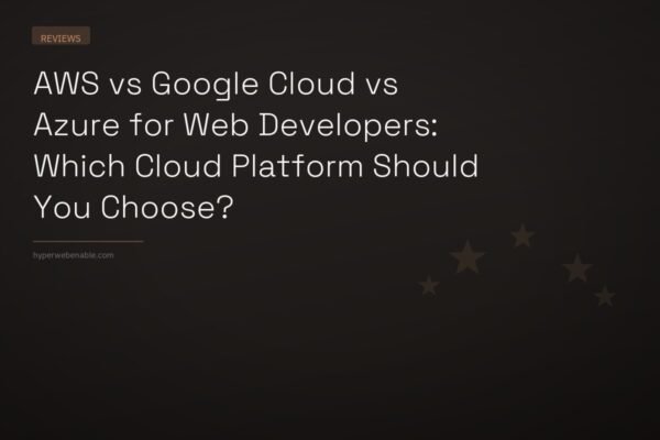 AWS vs Google Cloud vs Azure for Web Developers: Which Cloud Platform Should You Choose?