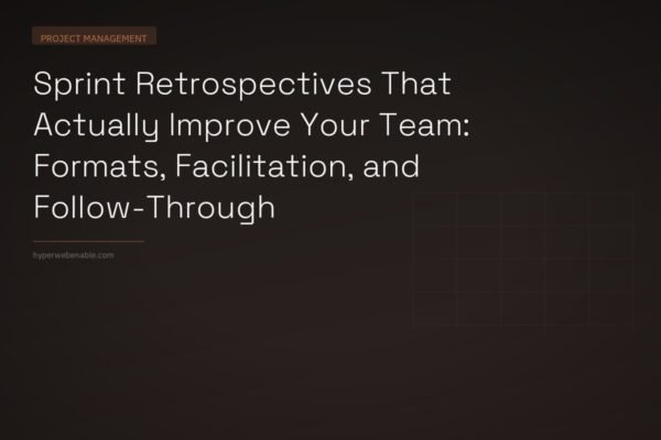 Sprint Retrospectives That Actually Improve Your Team: Formats, Facilitation, and Follow-Through